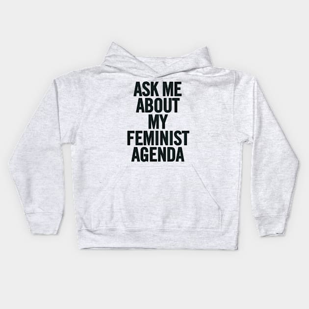 Ask Me About My Feminist Agenda Kids Hoodie by sergiovarela